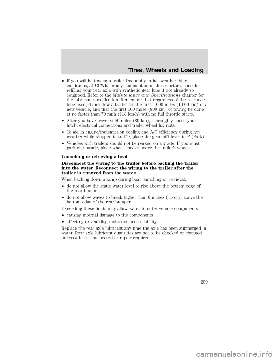 Mercury Mountaineer 2010  Owners Manuals •If you will be towing a trailer frequently in hot weather, hilly
conditions, at GCWR, or any combination of these factors, consider
refilling your rear axle with synthetic gear lube if not already 