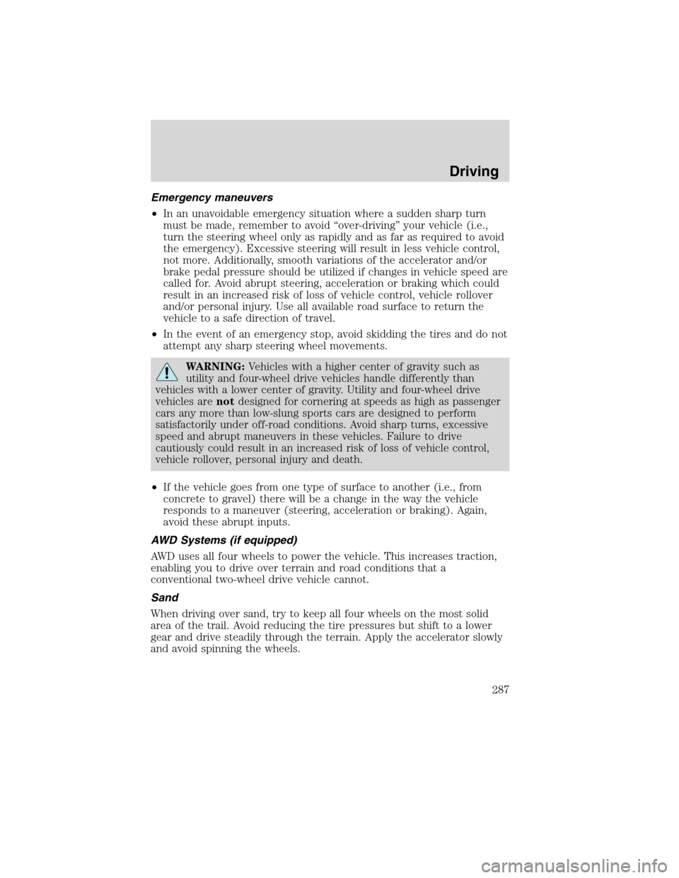 Mercury Mountaineer 2010 Owners Manuals Emergency maneuvers
•In an unavoidable emergency situation where a sudden sharp turn
must be made, remember to avoid “over-driving” your vehicle (i.e.,
turn the steering wheel only as rapidly an Mercury Mountaineer 2010 Owners Manuals Emergency maneuvers
•In an unavoidable emergency situation where a sudden sharp turn
must be made, remember to avoid “over-driving” your vehicle (i.e.,
turn the steering wheel only as rapidly an
