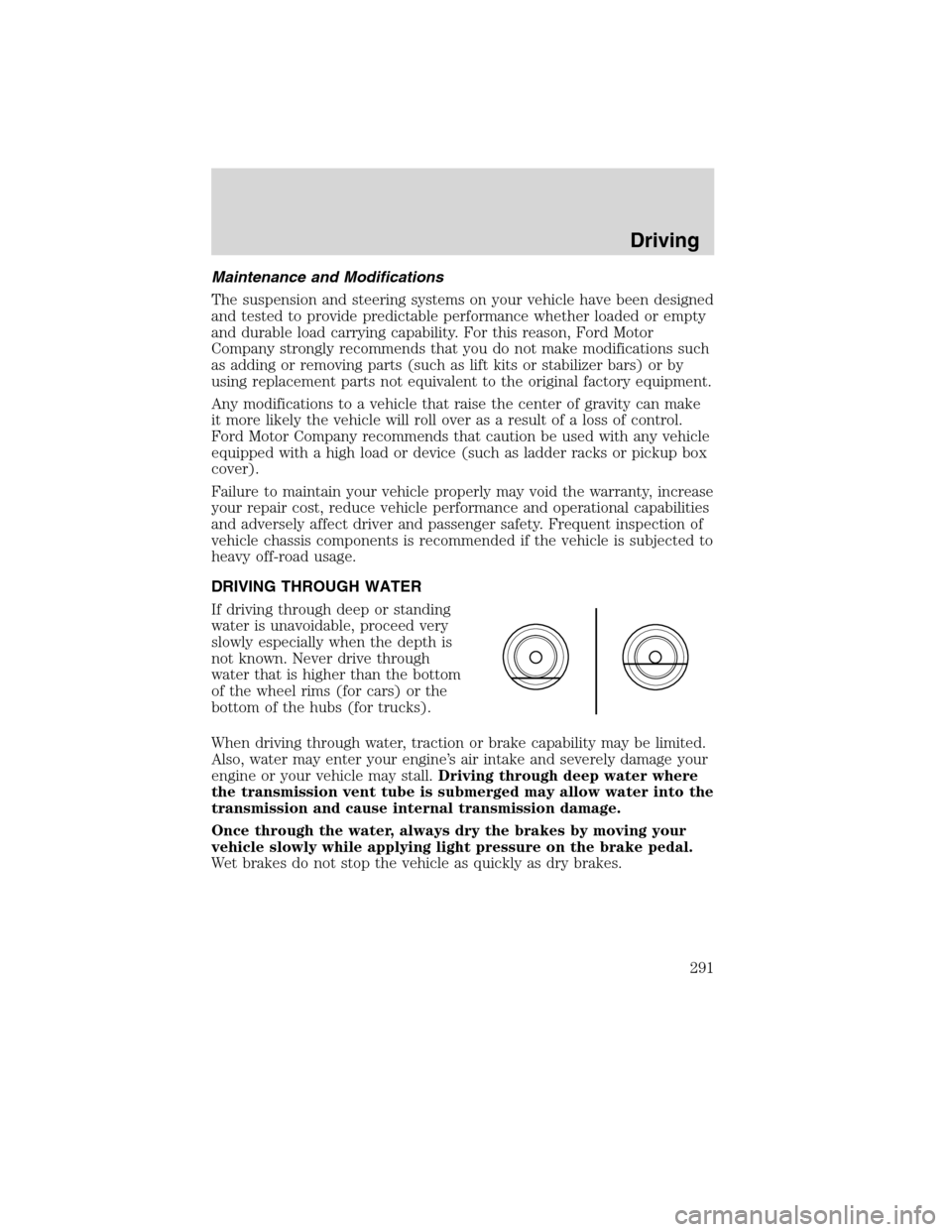 Mercury Mountaineer 2010  Owners Manuals Maintenance and Modifications
The suspension and steering systems on your vehicle have been designed
and tested to provide predictable performance whether loaded or empty
and durable load carrying cap