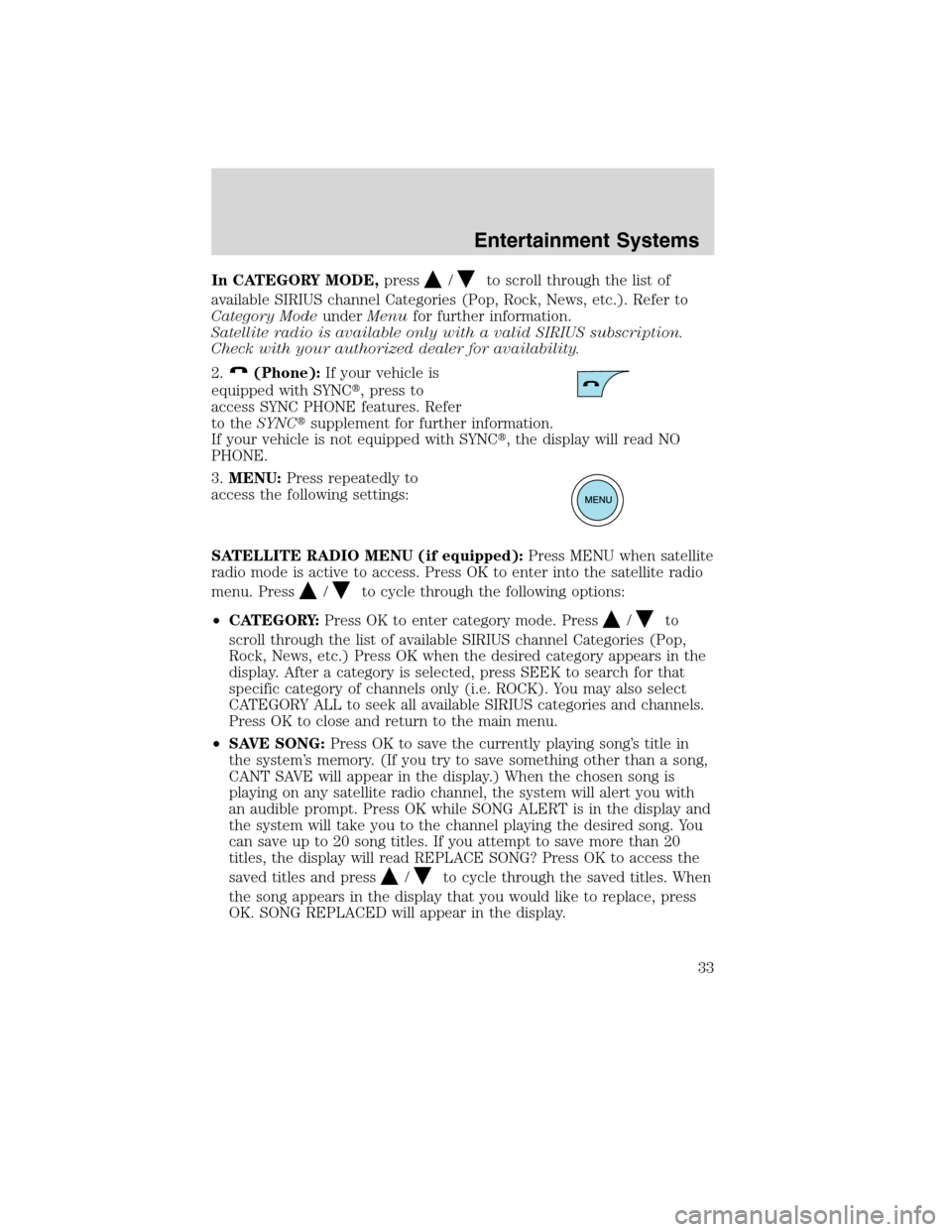 Mercury Mountaineer 2010  s Owners Guide In CATEGORY MODE,press/to scroll through the list of
available SIRIUS channel Categories (Pop, Rock, News, etc.). Refer to
Category ModeunderMenufor further information.
Satellite radio is available o