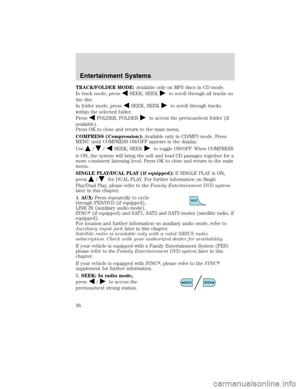 Mercury Mountaineer 2010  s Owners Guide TRACK/FOLDER MODE:Available only on MP3 discs in CD mode.
In track mode, press
SEEK, SEEKto scroll through all tracks on
the disc
In folder mode, press
SEEK, SEEKto scroll through tracks
within the se