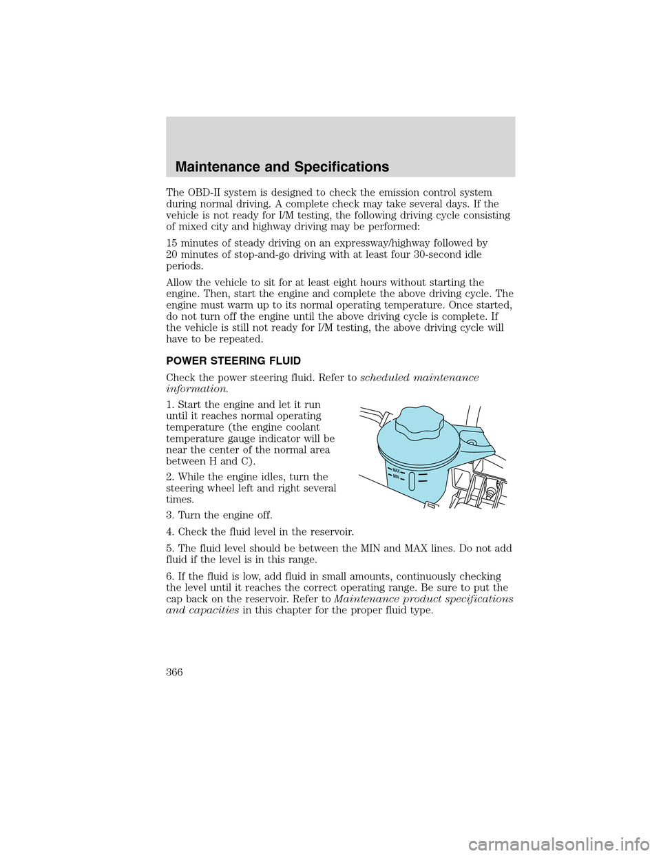 Mercury Mountaineer 2010  Owners Manuals The OBD-II system is designed to check the emission control system
during normal driving. A complete check may take several days. If the
vehicle is not ready for I/M testing, the following driving cyc