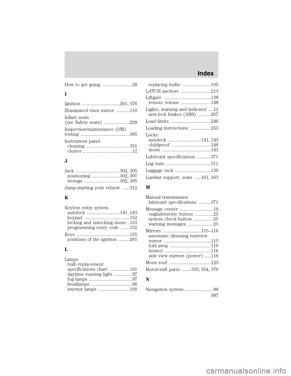 Mercury Mountaineer 2010  Owners Manuals How to get going ........................28
I
Ignition ...............................261, 376
Illuminated visor mirror ...........110
Infant seats
(see Safety seats) .....................209
Inspecti