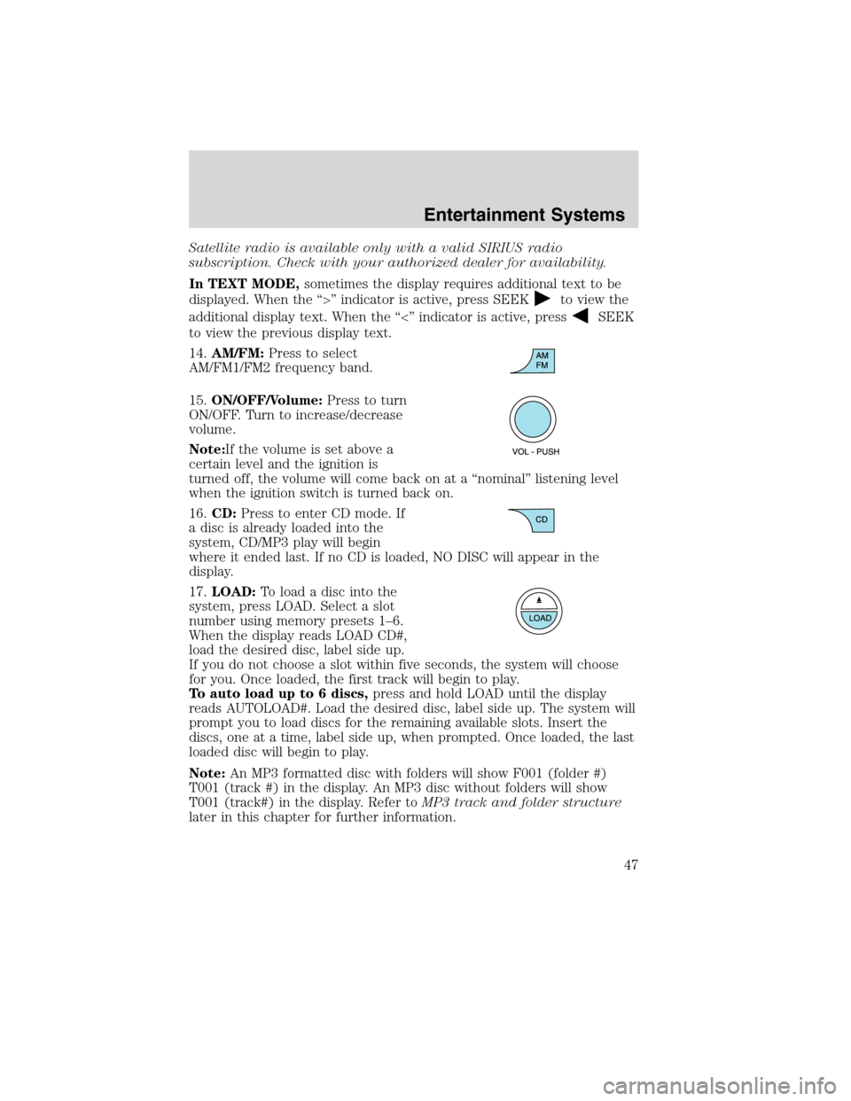 Mercury Mountaineer 2010 s Service Manual Satellite radio is available only with a valid SIRIUS radio
subscription. Check with your authorized dealer for availability.
In TEXT MODE,sometimes the display requires additional text to be
displaye Mercury Mountaineer 2010 s Service Manual Satellite radio is available only with a valid SIRIUS radio
subscription. Check with your authorized dealer for availability.
In TEXT MODE,sometimes the display requires additional text to be
displaye