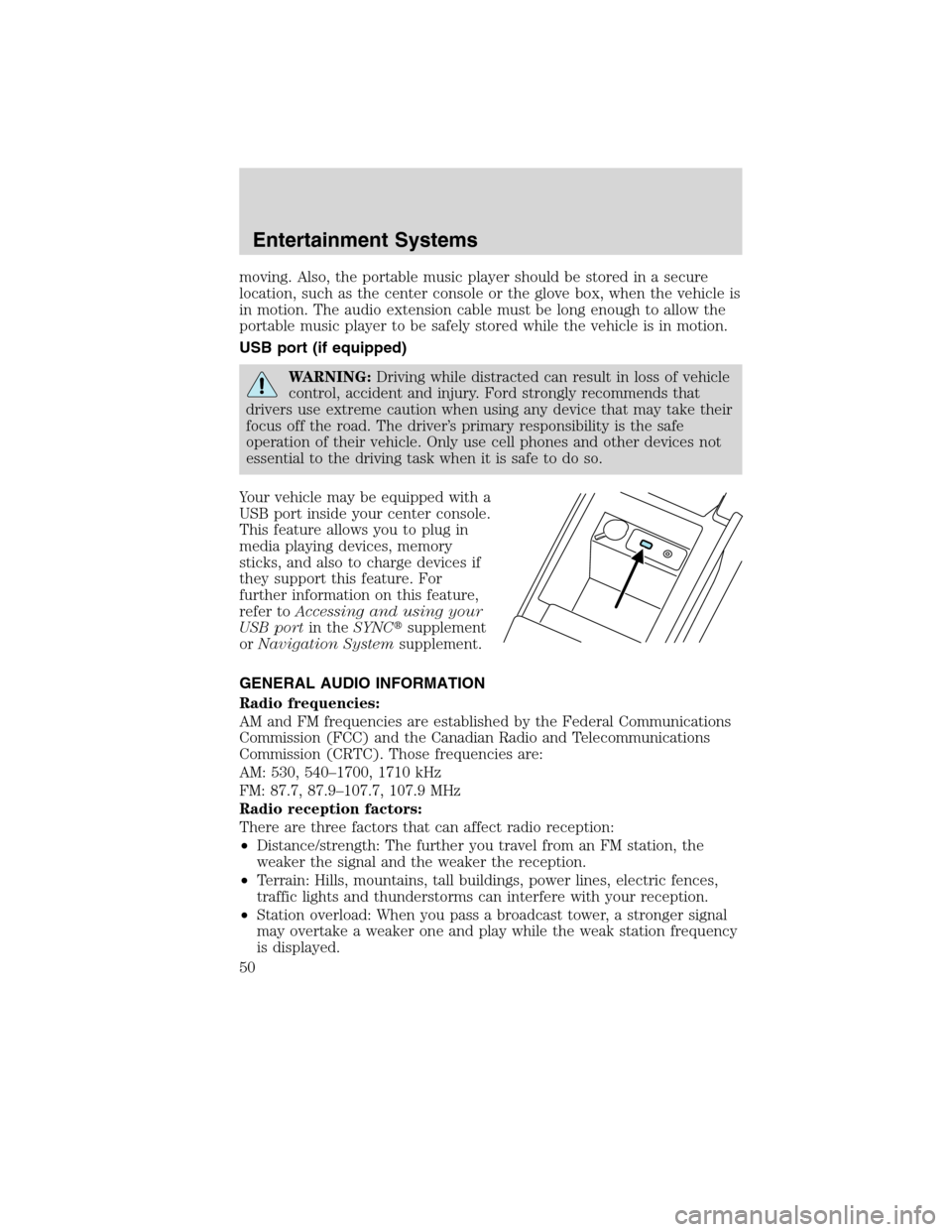 Mercury Mountaineer 2010  s Service Manual moving. Also, the portable music player should be stored in a secure
location, such as the center console or the glove box, when the vehicle is
in motion. The audio extension cable must be long enough