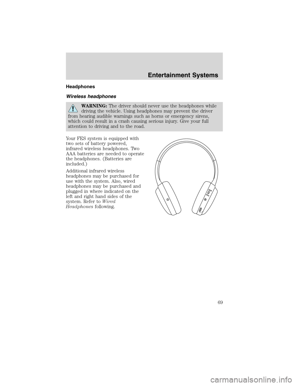 Mercury Mountaineer 2010  Owners Manuals Headphones
Wireless headphones
WARNING:The driver should never use the headphones while
driving the vehicle. Using headphones may prevent the driver
from hearing audible warnings such as horns or emer