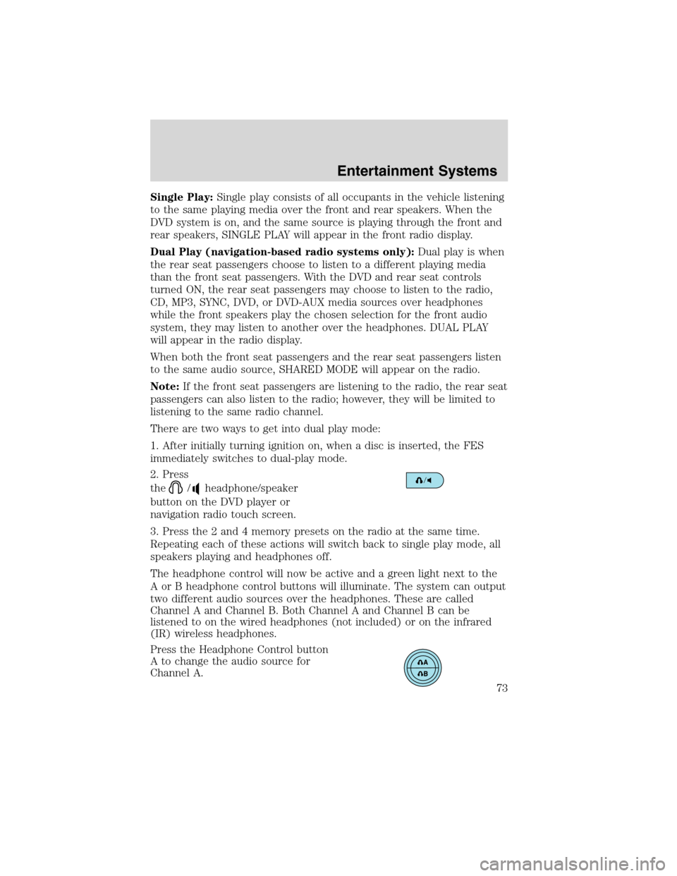 Mercury Mountaineer 2010  s User Guide Single Play:Single play consists of all occupants in the vehicle listening
to the same playing media over the front and rear speakers. When the
DVD system is on, and the same source is playing through