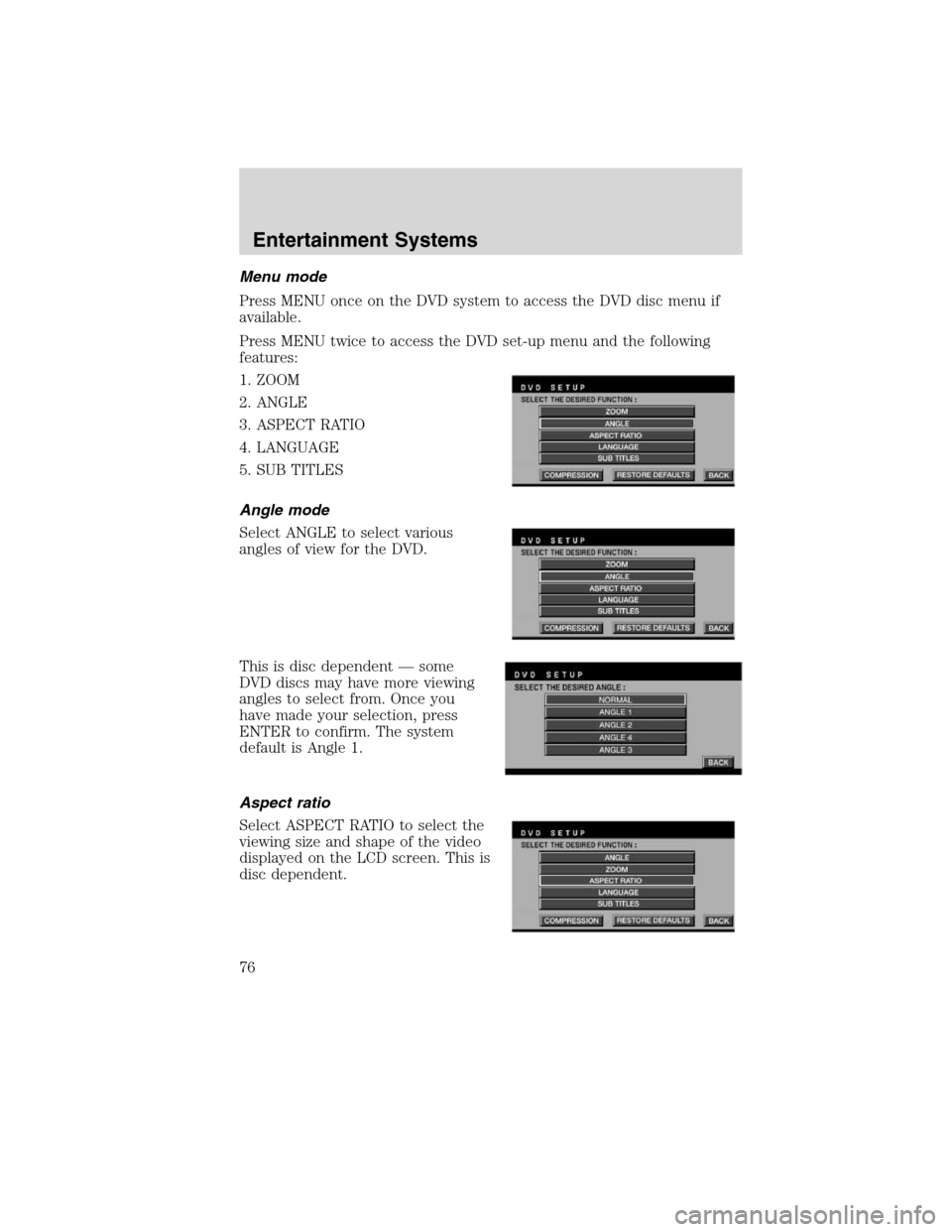 Mercury Mountaineer 2010 Owners Manuals Menu mode
Press MENU once on the DVD system to access the DVD disc menu if
available.
Press MENU twice to access the DVD set-up menu and the following
features:
1. ZOOM
2. ANGLE
3. ASPECT RATIO
4. LAN Mercury Mountaineer 2010 Owners Manuals Menu mode
Press MENU once on the DVD system to access the DVD disc menu if
available.
Press MENU twice to access the DVD set-up menu and the following
features:
1. ZOOM
2. ANGLE
3. ASPECT RATIO
4. LAN