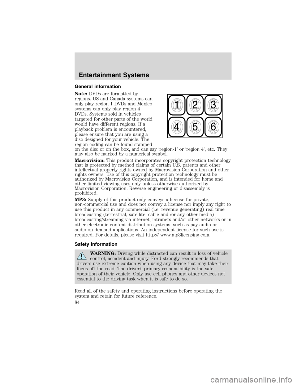 Mercury Mountaineer 2010  s User Guide General information
Note:DVDs are formatted by
regions. US and Canada systems can
only play region 1 DVDs and Mexico
systems can only play region 4
DVDs. Systems sold in vehicles
targeted for other pa