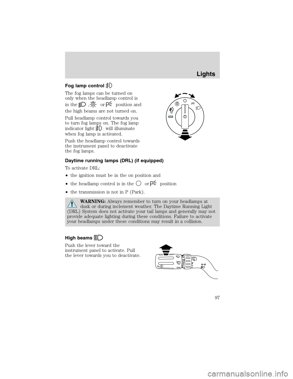 Mercury Mountaineer 2010 Owners Manuals Fog lamp control
The fog lamps can be turned on
only when the headlamp control is
in the
,orposition and
the high beams are not turned on.
Pull headlamp control towards you
to turn fog lamps on. The f Mercury Mountaineer 2010 Owners Manuals Fog lamp control
The fog lamps can be turned on
only when the headlamp control is
in the
,orposition and
the high beams are not turned on.
Pull headlamp control towards you
to turn fog lamps on. The f