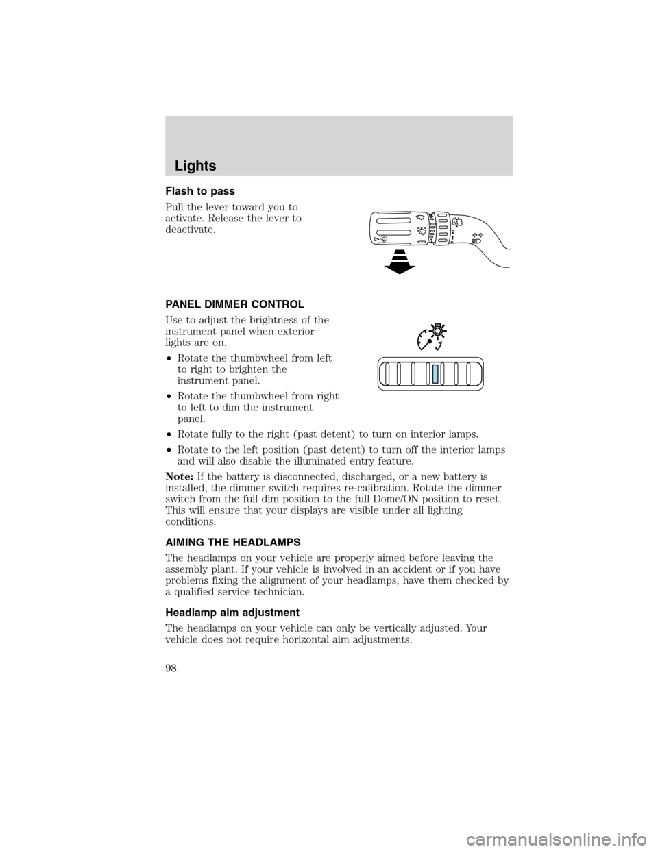 Mercury Mountaineer 2010  Owners Manuals Flash to pass
Pull the lever toward you to
activate. Release the lever to
deactivate.
PANEL DIMMER CONTROL
Use to adjust the brightness of the
instrument panel when exterior
lights are on.
•Rotate t