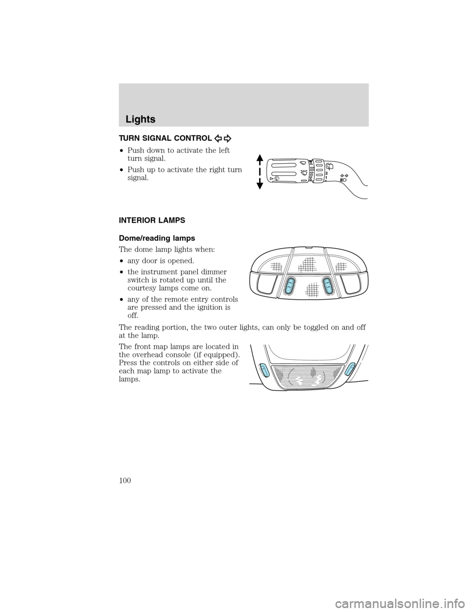 Mercury Mountaineer 2010  Owners Manuals TURN SIGNAL CONTROL
•Push down to activate the left
turn signal.
•Push up to activate the right turn
signal.
INTERIOR LAMPS
Dome/reading lamps
The dome lamp lights when:
•any door is opened.
•