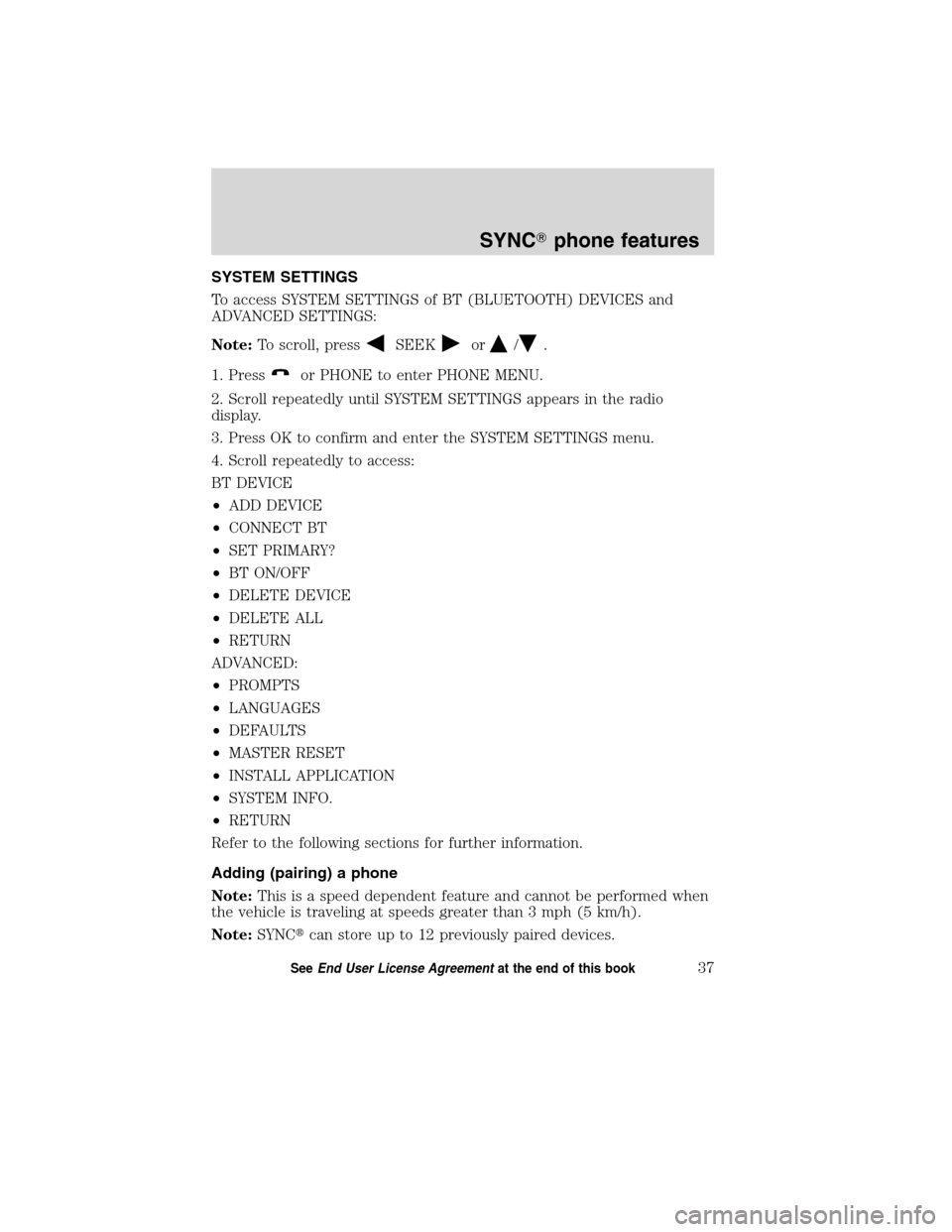 Mercury Mountaineer 2010  SYNC Supplement  SYSTEM SETTINGS
To access SYSTEM SETTINGS of BT (BLUETOOTH) DEVICES and
ADVANCED SETTINGS:
Note:To scroll, press
SEEKor/.
1. Press
or PHONE to enter PHONE MENU.
2. Scroll repeatedly until SYSTEM SETTI