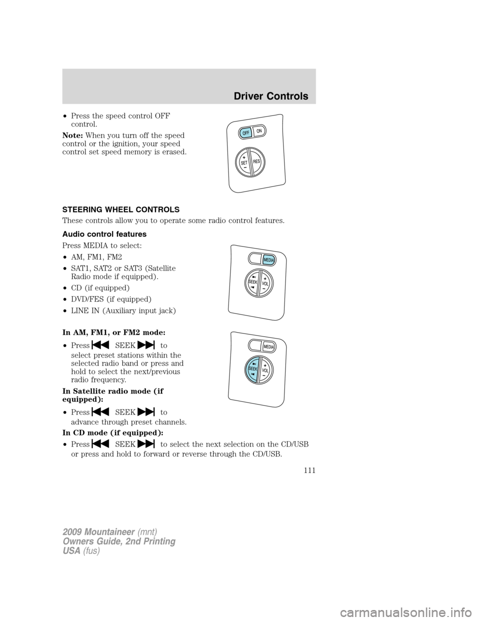 Mercury Mountaineer 2009 Owners Manuals •Press the speed control OFF
control.
Note:When you turn off the speed
control or the ignition, your speed
control set speed memory is erased.
STEERING WHEEL CONTROLS
These controls allow you to ope Mercury Mountaineer 2009 Owners Manuals •Press the speed control OFF
control.
Note:When you turn off the speed
control or the ignition, your speed
control set speed memory is erased.
STEERING WHEEL CONTROLS
These controls allow you to ope