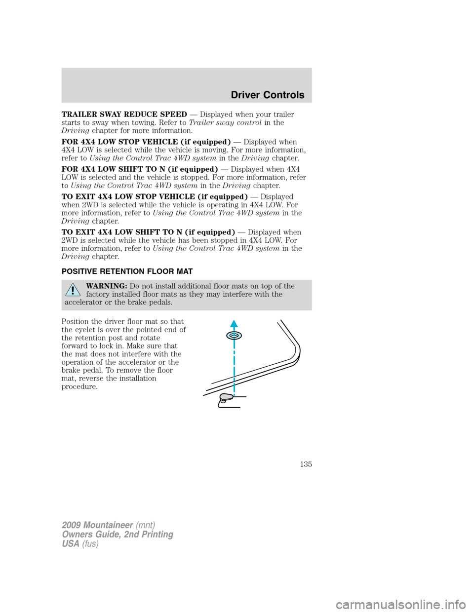 Mercury Mountaineer 2009  Owners Manuals TRAILER SWAY REDUCE SPEED— Displayed when your trailer
starts to sway when towing. Refer toTrailer sway controlin the
Drivingchapter for more information.
FOR 4X4 LOW STOP VEHICLE (if equipped)— D