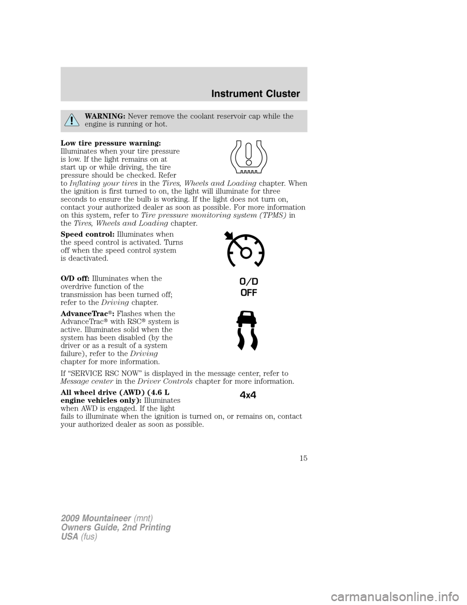 Mercury Mountaineer 2009  Owners Manuals WARNING:Never remove the coolant reservoir cap while the
engine is running or hot.
Low tire pressure warning:
Illuminates when your tire pressure
is low. If the light remains on at
start up or while d