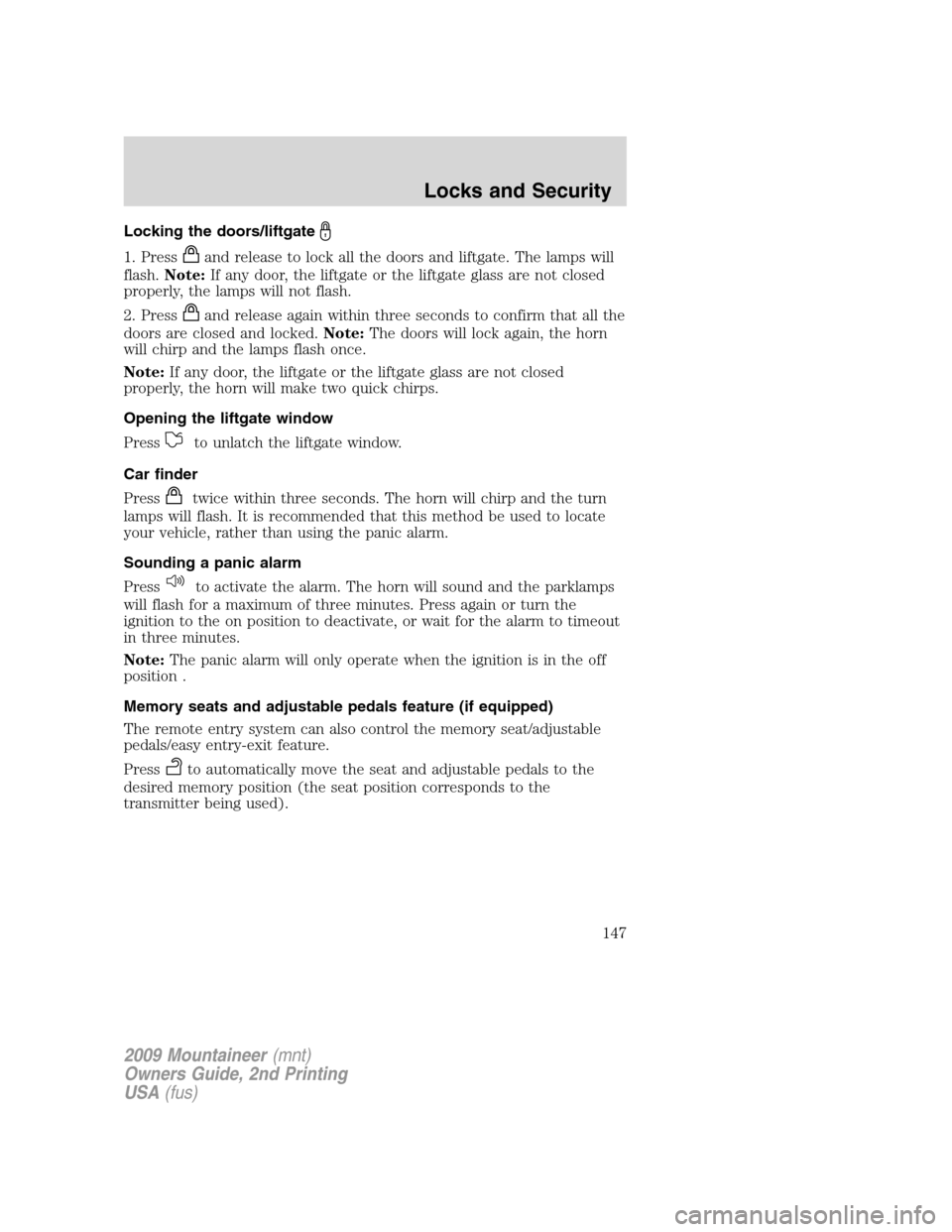 Mercury Mountaineer 2009  Owners Manuals Locking the doors/liftgate
1. Pressand release to lock all the doors and liftgate. The lamps will
flash.Note:If any door, the liftgate or the liftgate glass are not closed
properly, the lamps will not