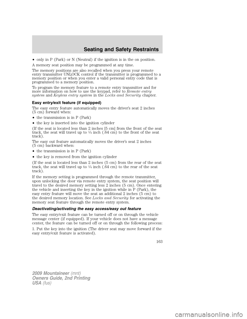 Mercury Mountaineer 2009  Owners Manuals •only in P (Park) or N (Neutral) if the ignition is in the on position.
A memory seat position may be programmed at any time.
The memory positions are also recalled when you press your remote
entry 