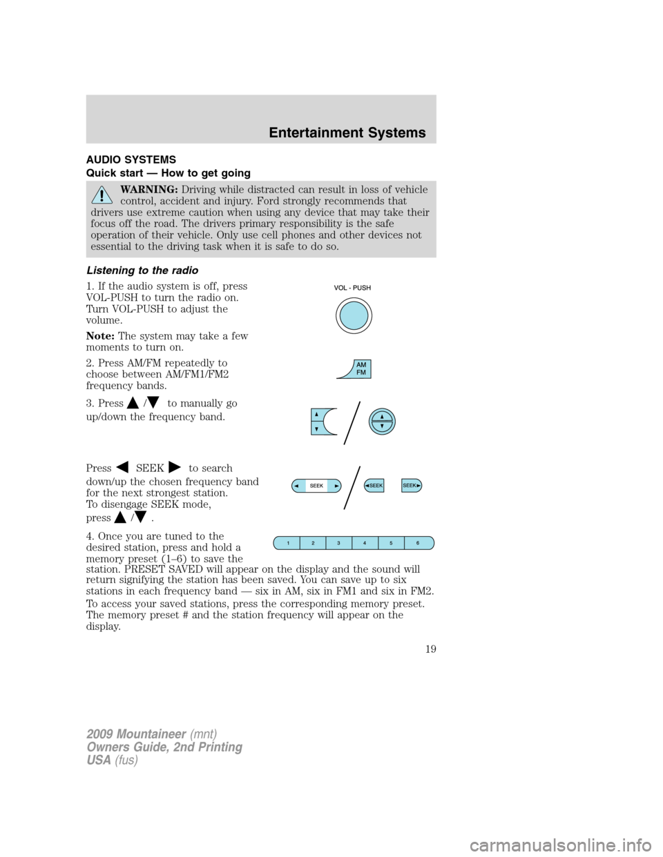Mercury Mountaineer 2009 Owners Manuals AUDIO SYSTEMS
Quick start — How to get going
WARNING:Driving while distracted can result in loss of vehicle
control, accident and injury. Ford strongly recommends that
drivers use extreme caution wh Mercury Mountaineer 2009 Owners Manuals AUDIO SYSTEMS
Quick start — How to get going
WARNING:Driving while distracted can result in loss of vehicle
control, accident and injury. Ford strongly recommends that
drivers use extreme caution wh