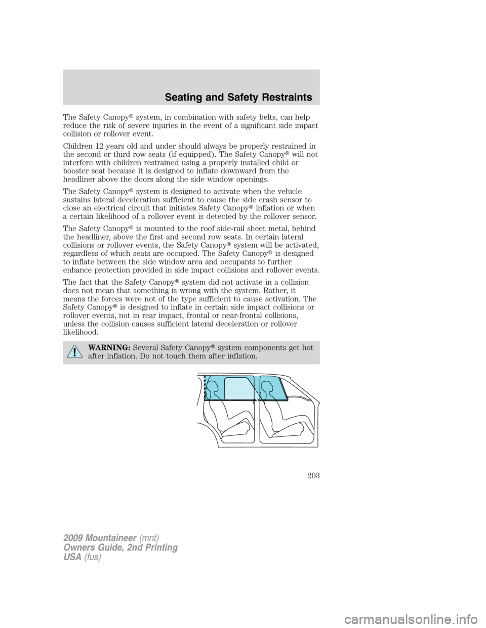 Mercury Mountaineer 2009  Owners Manuals The Safety Canopysystem, in combination with safety belts, can help
reduce the risk of severe injuries in the event of a significant side impact
collision or rollover event.
Children 12 years old and
