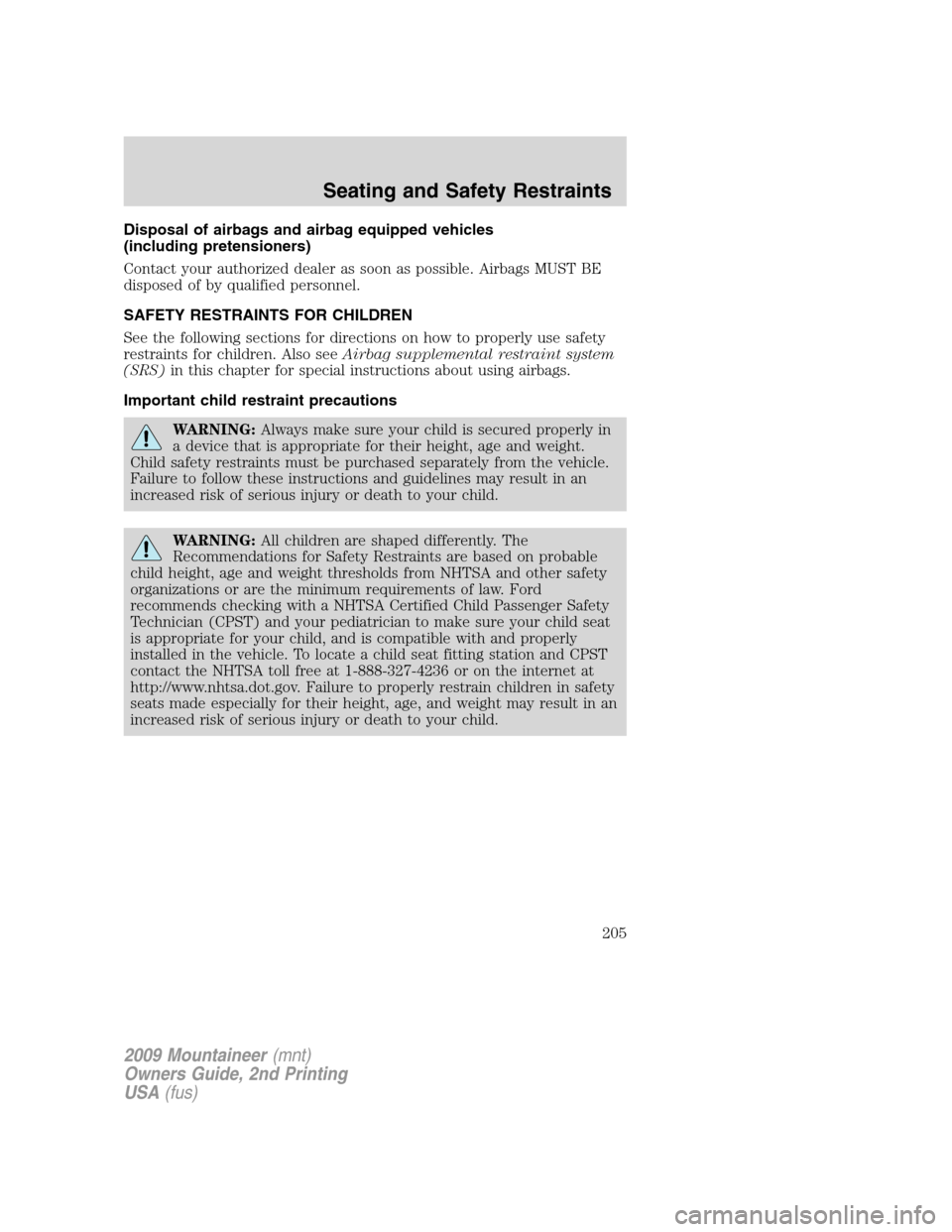 Mercury Mountaineer 2009 Owners Manuals Disposal of airbags and airbag equipped vehicles
(including pretensioners)
Contact your authorized dealer as soon as possible. Airbags MUST BE
disposed of by qualified personnel.
SAFETY RESTRAINTS FOR Mercury Mountaineer 2009 Owners Manuals Disposal of airbags and airbag equipped vehicles
(including pretensioners)
Contact your authorized dealer as soon as possible. Airbags MUST BE
disposed of by qualified personnel.
SAFETY RESTRAINTS FOR