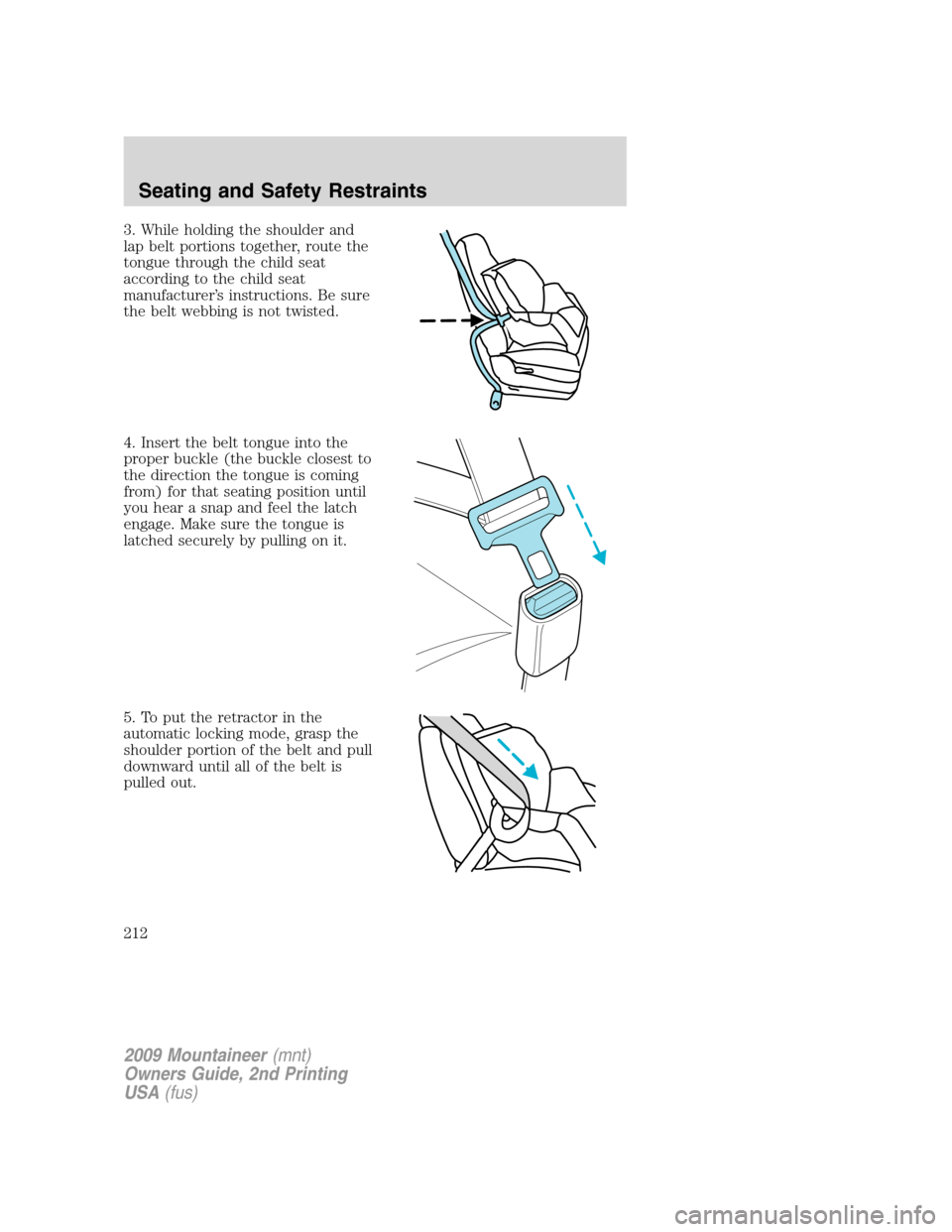 Mercury Mountaineer 2009 Owners Manuals 3. While holding the shoulder and
lap belt portions together, route the
tongue through the child seat
according to the child seat
manufacturer’s instructions. Be sure
the belt webbing is not twisted Mercury Mountaineer 2009 Owners Manuals 3. While holding the shoulder and
lap belt portions together, route the
tongue through the child seat
according to the child seat
manufacturer’s instructions. Be sure
the belt webbing is not twisted