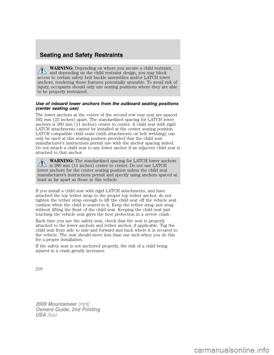 Mercury Mountaineer 2009 s Owners Manual WARNING:Depending on where you secure a child restraint,
and depending on the child restraint design, you may block
access to certain safety belt buckle assemblies and/or LATCH lower
anchors, renderin Mercury Mountaineer 2009 s Owners Manual WARNING:Depending on where you secure a child restraint,
and depending on the child restraint design, you may block
access to certain safety belt buckle assemblies and/or LATCH lower
anchors, renderin