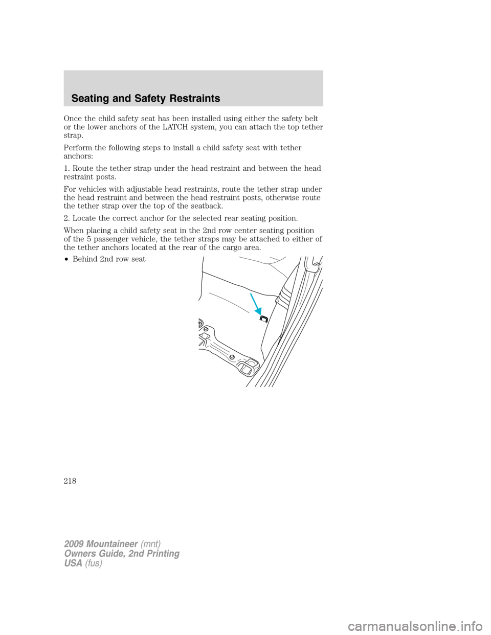 Mercury Mountaineer 2009 Owners Manuals Once the child safety seat has been installed using either the safety belt
or the lower anchors of the LATCH system, you can attach the top tether
strap.
Perform the following steps to install a child Mercury Mountaineer 2009 Owners Manuals Once the child safety seat has been installed using either the safety belt
or the lower anchors of the LATCH system, you can attach the top tether
strap.
Perform the following steps to install a child