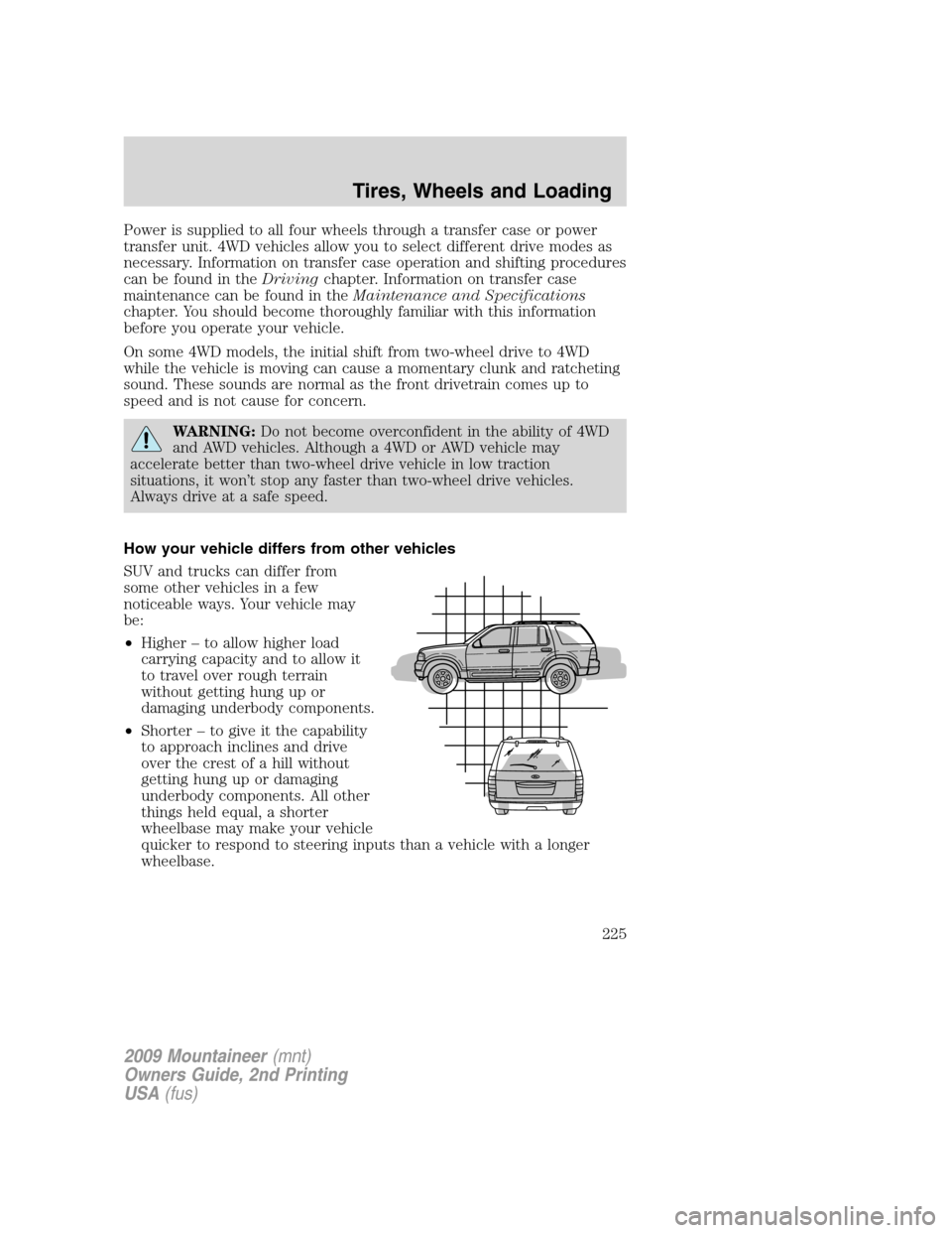Mercury Mountaineer 2009  Owners Manuals Power is supplied to all four wheels through a transfer case or power
transfer unit. 4WD vehicles allow you to select different drive modes as
necessary. Information on transfer case operation and shi