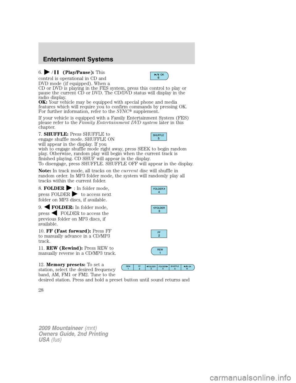 Mercury Mountaineer 2009  s User Guide 6./(Play/Pause):This
control is operational in CD and
DVD mode (if equipped). When a
CD or DVD is playing in the FES system, press this control to play or
pause the current CD or DVD. The CD/DVD statu