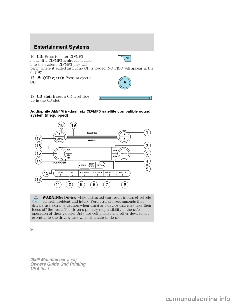 Mercury Mountaineer 2009 Owners Manuals 16.CD:Press to enter CD/MP3
mode. If a CD/MP3 is already loaded
into the system, CD/MP3 play will
begin where it ended last. If no CD is loaded, NO DISC will appear in the
display.
17.
(CD eject):Pres Mercury Mountaineer 2009 Owners Manuals 16.CD:Press to enter CD/MP3
mode. If a CD/MP3 is already loaded
into the system, CD/MP3 play will
begin where it ended last. If no CD is loaded, NO DISC will appear in the
display.
17.
(CD eject):Pres