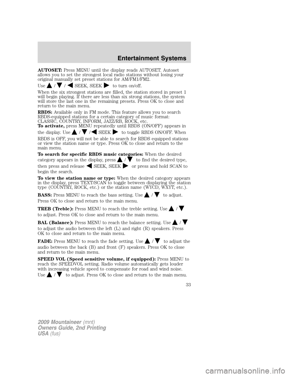 Mercury Mountaineer 2009  s User Guide AUTOSET:Press MENU until the display reads AUTOSET. Autoset
allows you to set the strongest local radio stations without losing your
original manually set preset stations for AM/FM1/FM2.
Use
//SEEK, S