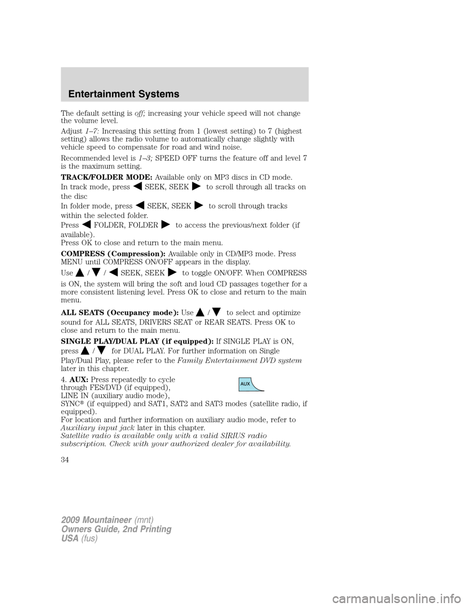Mercury Mountaineer 2009  s User Guide The default setting isoff;increasing your vehicle speed will not change
the volume level.
Adjust1–7:Increasing this setting from 1 (lowest setting) to 7 (highest
setting) allows the radio volume to 