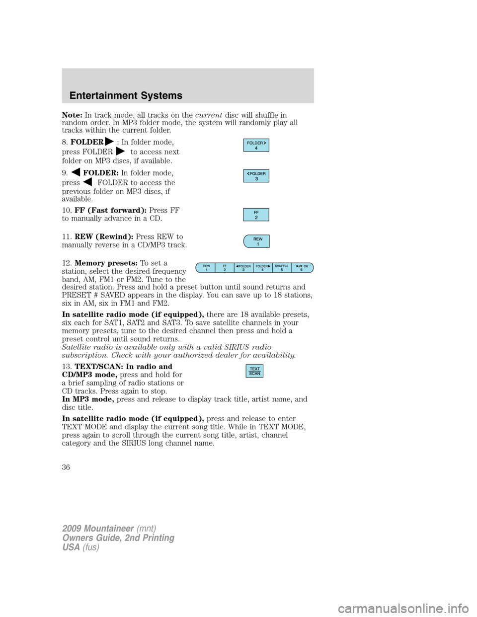 Mercury Mountaineer 2009 s Owners Guide Note:In track mode, all tracks on thecurrentdisc will shuffle in
random order. In MP3 folder mode, the system will randomly play all
tracks within the current folder.
8.FOLDER
: In folder mode,
press Mercury Mountaineer 2009 s Owners Guide Note:In track mode, all tracks on thecurrentdisc will shuffle in
random order. In MP3 folder mode, the system will randomly play all
tracks within the current folder.
8.FOLDER
: In folder mode,
press