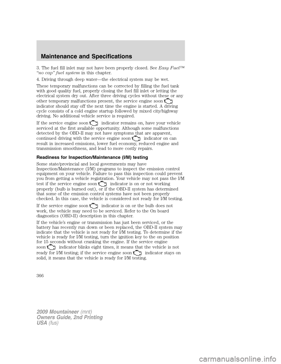 Mercury Mountaineer 2009 Owners Manuals 3. The fuel fill inlet may not have been properly closed. SeeEasy Fuel™
“no cap” fuel systemin this chapter.
4. Driving through deep water—the electrical system may be wet.
These temporary mal Mercury Mountaineer 2009 Owners Manuals 3. The fuel fill inlet may not have been properly closed. SeeEasy Fuel™
“no cap” fuel systemin this chapter.
4. Driving through deep water—the electrical system may be wet.
These temporary mal
