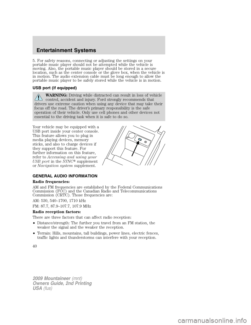 Mercury Mountaineer 2009 Owners Manuals 5. For safety reasons, connecting or adjusting the settings on your
portable music player should not be attempted while the vehicle is
moving. Also, the portable music player should be stored in a sec Mercury Mountaineer 2009 Owners Manuals 5. For safety reasons, connecting or adjusting the settings on your
portable music player should not be attempted while the vehicle is
moving. Also, the portable music player should be stored in a sec