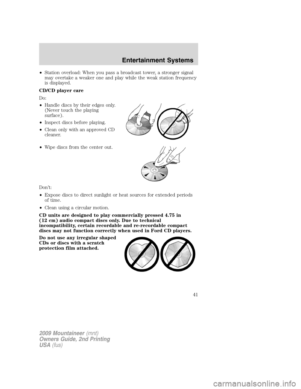 Mercury Mountaineer 2009 Owners Manuals •Station overload: When you pass a broadcast tower, a stronger signal
may overtake a weaker one and play while the weak station frequency
is displayed.
CD/CD player care
Do:
•Handle discs by their Mercury Mountaineer 2009 Owners Manuals •Station overload: When you pass a broadcast tower, a stronger signal
may overtake a weaker one and play while the weak station frequency
is displayed.
CD/CD player care
Do:
•Handle discs by their