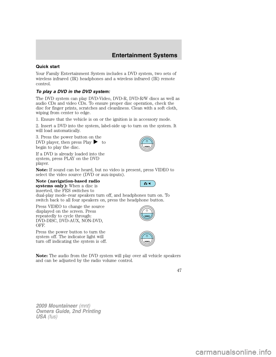 Mercury Mountaineer 2009 Owners Manuals Quick start
Your Family Entertainment System includes a DVD system, two sets of
wireless infrared (IR) headphones and a wireless infrared (IR) remote
control.
To play a DVD in the DVD system:
The DVD Mercury Mountaineer 2009 Owners Manuals Quick start
Your Family Entertainment System includes a DVD system, two sets of
wireless infrared (IR) headphones and a wireless infrared (IR) remote
control.
To play a DVD in the DVD system:
The DVD