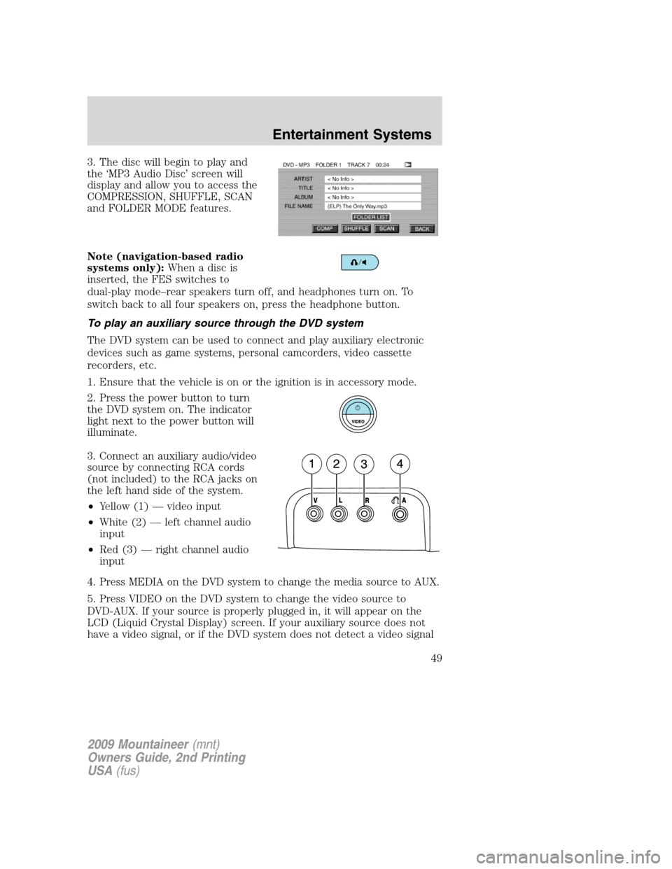 Mercury Mountaineer 2009 Owners Manuals 3. The disc will begin to play and
the ‘MP3 Audio Disc’ screen will
display and allow you to access the
COMPRESSION, SHUFFLE, SCAN
and FOLDER MODE features.
Note (navigation-based radio
systems on Mercury Mountaineer 2009 Owners Manuals 3. The disc will begin to play and
the ‘MP3 Audio Disc’ screen will
display and allow you to access the
COMPRESSION, SHUFFLE, SCAN
and FOLDER MODE features.
Note (navigation-based radio
systems on