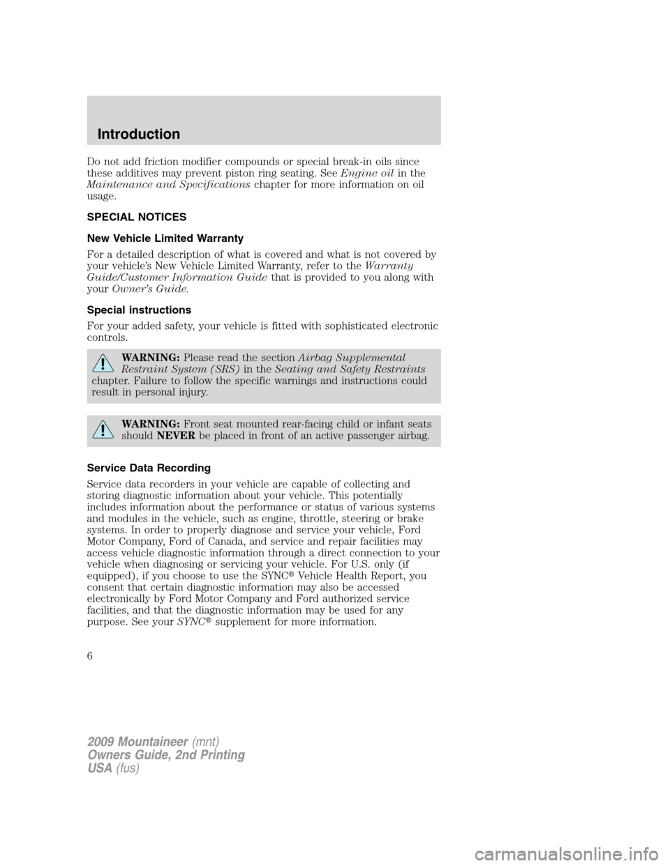 Mercury Mountaineer 2009  Owners Manuals Do not add friction modifier compounds or special break-in oils since
these additives may prevent piston ring seating. SeeEngine oilin the
Maintenance and Specificationschapter for more information on