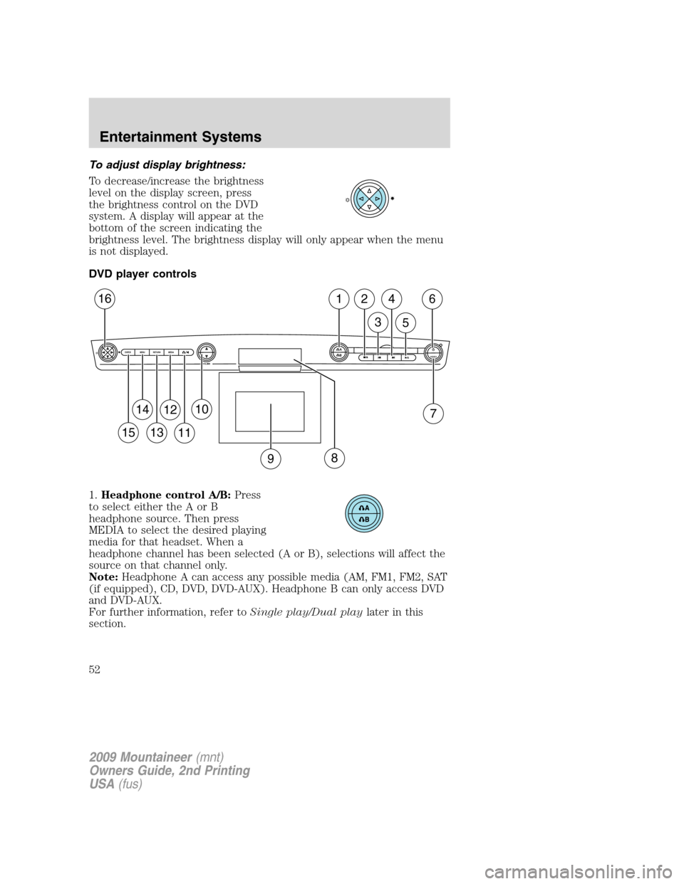 Mercury Mountaineer 2009 s Owners Guide To adjust display brightness:
To decrease/increase the brightness
level on the display screen, press
the brightness control on the DVD
system. A display will appear at the
bottom of the screen indicat Mercury Mountaineer 2009 s Owners Guide To adjust display brightness:
To decrease/increase the brightness
level on the display screen, press
the brightness control on the DVD
system. A display will appear at the
bottom of the screen indicat