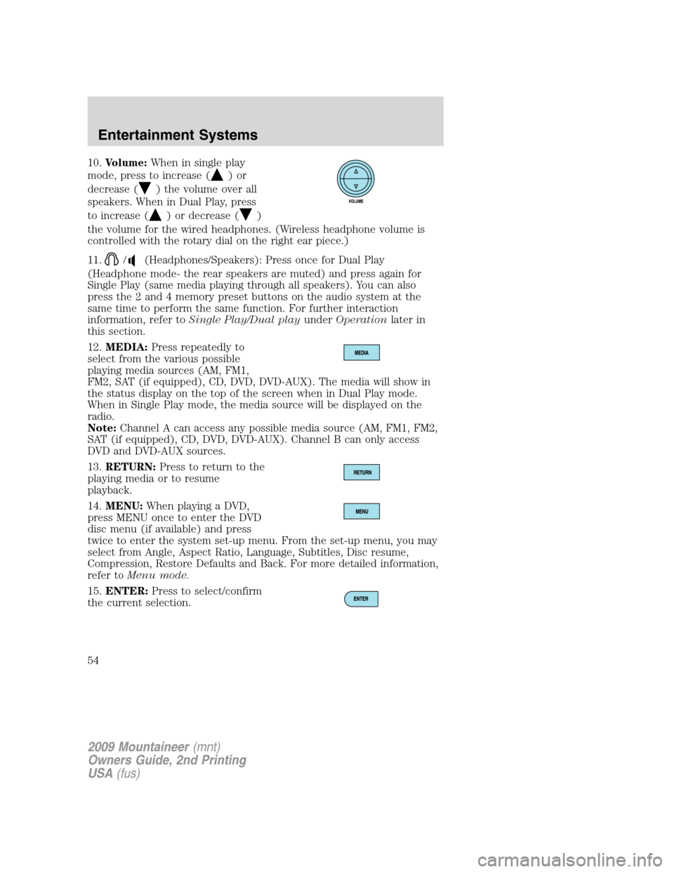 Mercury Mountaineer 2009 s Owners Guide 10.Volume:When in single play
mode, press to increase (
)or
decrease (
) the volume over all
speakers. When in Dual Play, press
to increase (
) or decrease ()
the volume for the wired headphones. (Wir Mercury Mountaineer 2009 s Owners Guide 10.Volume:When in single play
mode, press to increase (
)or
decrease (
) the volume over all
speakers. When in Dual Play, press
to increase (
) or decrease ()
the volume for the wired headphones. (Wir