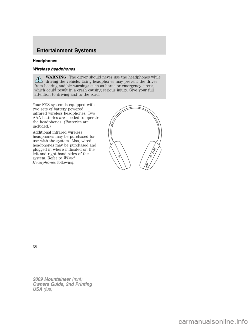 Mercury Mountaineer 2009  Owners Manuals Headphones
Wireless headphones
WARNING:The driver should never use the headphones while
driving the vehicle. Using headphones may prevent the driver
from hearing audible warnings such as horns or emer