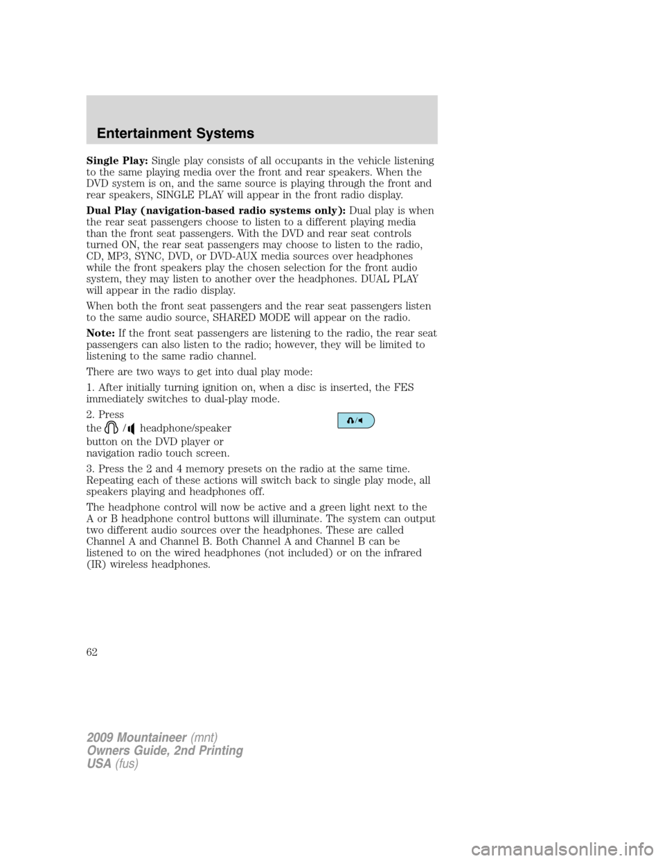 Mercury Mountaineer 2009 Owners Manuals Single Play:Single play consists of all occupants in the vehicle listening
to the same playing media over the front and rear speakers. When the
DVD system is on, and the same source is playing through Mercury Mountaineer 2009 Owners Manuals Single Play:Single play consists of all occupants in the vehicle listening
to the same playing media over the front and rear speakers. When the
DVD system is on, and the same source is playing through