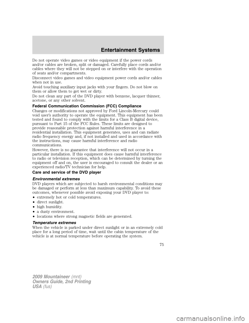 Mercury Mountaineer 2009 s User Guide Do not operate video games or video equipment if the power cords
and/or cables are broken, split or damaged. Carefully place cords and/or
cables where they will not be stepped on or interfere with the Mercury Mountaineer 2009 s User Guide Do not operate video games or video equipment if the power cords
and/or cables are broken, split or damaged. Carefully place cords and/or
cables where they will not be stepped on or interfere with the