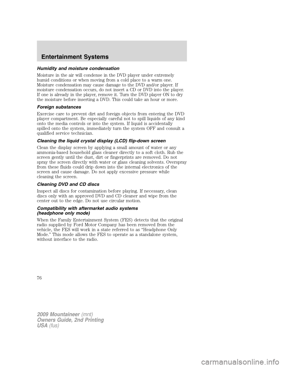 Mercury Mountaineer 2009 s User Guide Humidity and moisture condensation
Moisture in the air will condense in the DVD player under extremely
humid conditions or when moving from a cold place to a warm one.
Moisture condensation may cause Mercury Mountaineer 2009 s User Guide Humidity and moisture condensation
Moisture in the air will condense in the DVD player under extremely
humid conditions or when moving from a cold place to a warm one.
Moisture condensation may cause