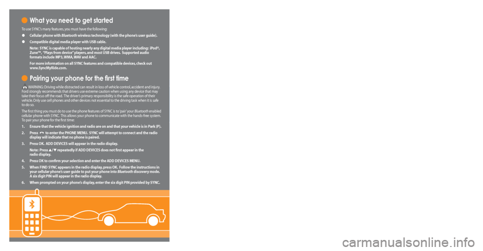 Mercury Mountaineer 2009  SYNC Supplement   What you need to get started
To use SYNC’s many features, you must have the following:
•  Cellular phone with Bluetooth wireless technology (with the phone’s user guide).
• Compatible digital