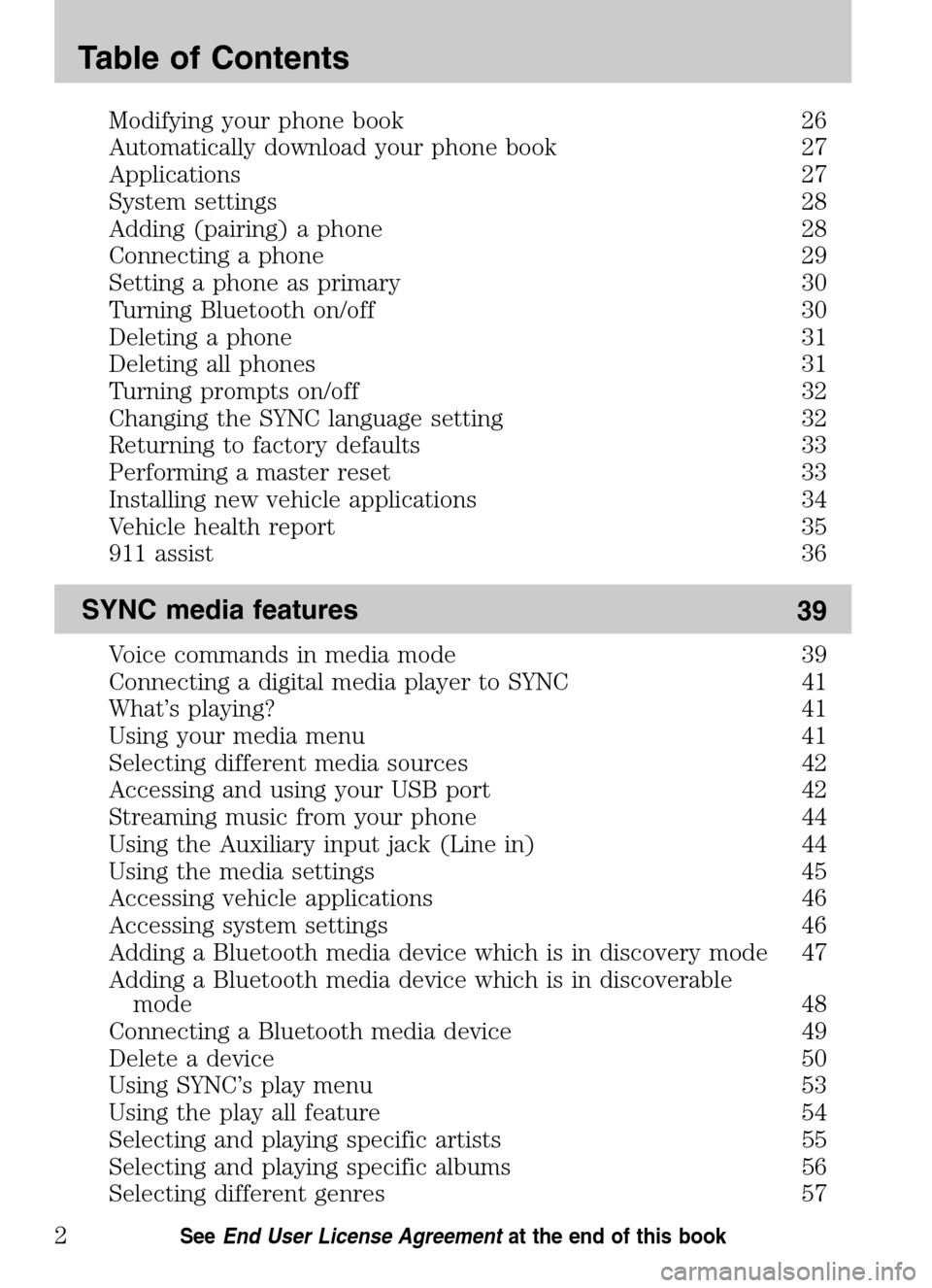 Mercury Mountaineer 2009  SYNC Supplement  Modifying your phone book 26 
Automatically download your phone book 27
Applications 27
System settings 28
Adding (pairing) a phone 28
Connecting a phone 29
Setting a phone as primary 30
Turning Bluet