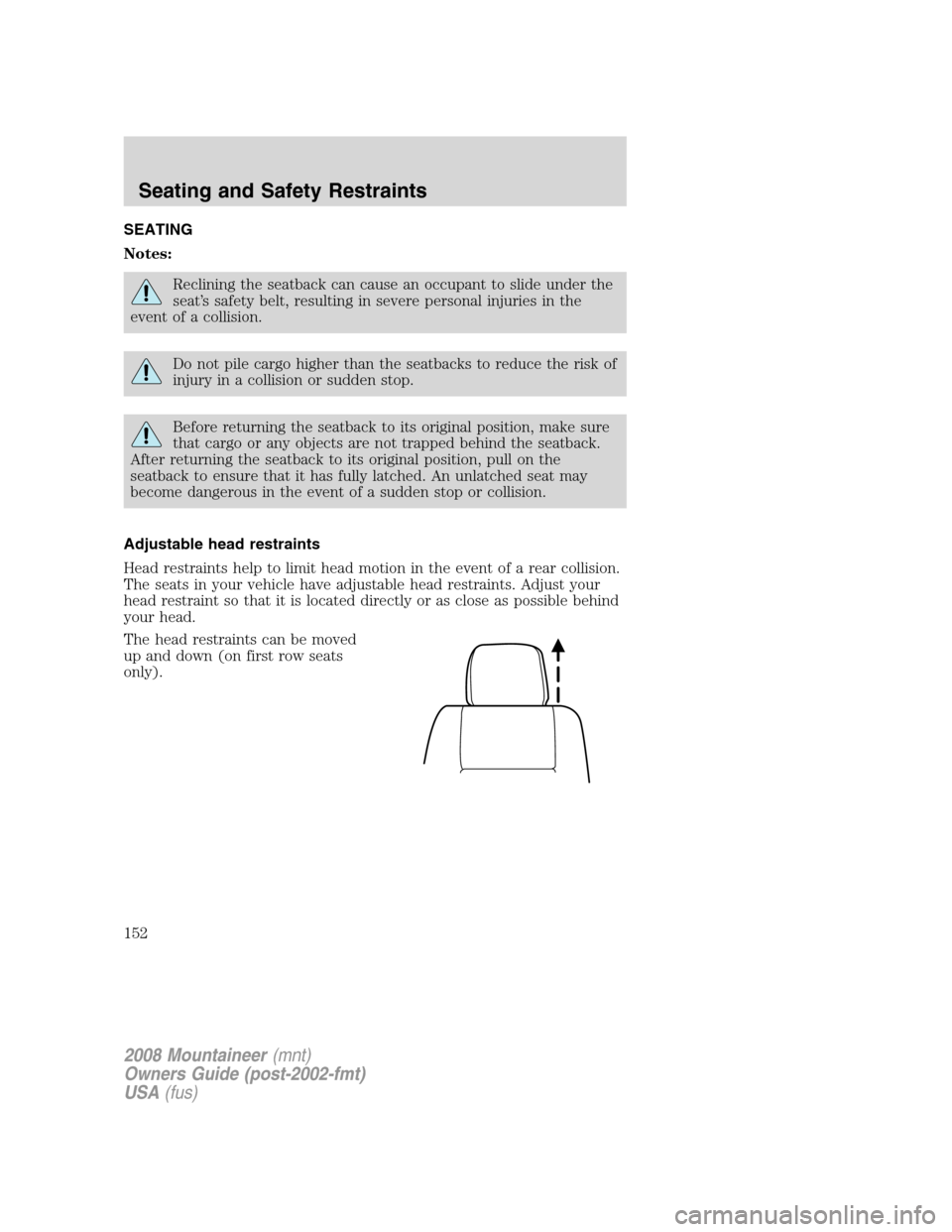 Mercury Mountaineer 2008 Owners Manuals SEATING
Notes:
Reclining the seatback can cause an occupant to slide under the
seat’s safety belt, resulting in severe personal injuries in the
event of a collision.
Do not pile cargo higher than th Mercury Mountaineer 2008 Owners Manuals SEATING
Notes:
Reclining the seatback can cause an occupant to slide under the
seat’s safety belt, resulting in severe personal injuries in the
event of a collision.
Do not pile cargo higher than th