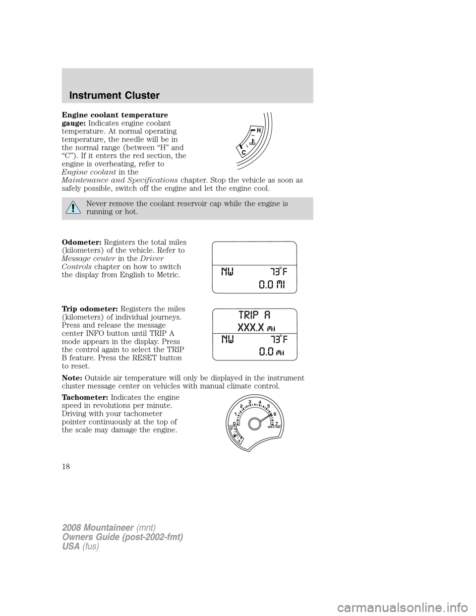 Mercury Mountaineer 2008  Owners Manuals Engine coolant temperature
gauge:Indicates engine coolant
temperature. At normal operating
temperature, the needle will be in
the normal range (between “H” and
“C”). If it enters the red secti